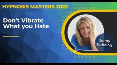 Jennie Kitching - Don't Vibrate What you Hate @Hypnosis Masters Summit
