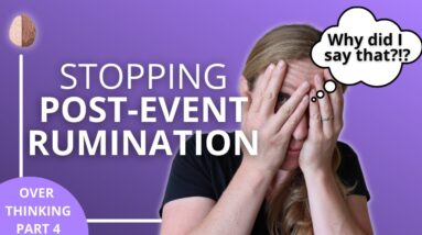 Overthinking 4: Social Anxiety: "Why Did I Say That?!"